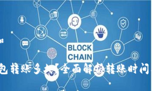 思考一个和

: b特派钱包转账多久？全面解析转账时间及影响因素