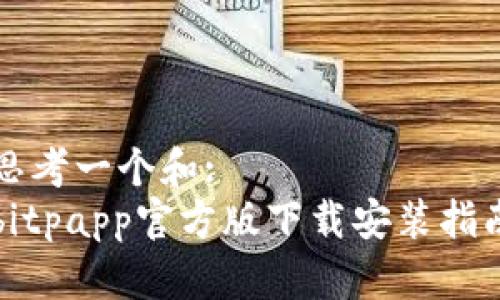 思考一个和:  
bitpapp官方版下载安装指南