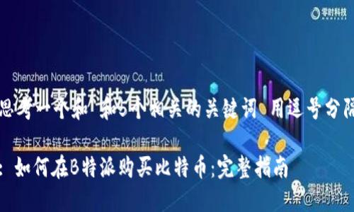 思考一个和 和5个相关的关键词 用逗号分隔

: 如何在B特派购买比特币：完整指南