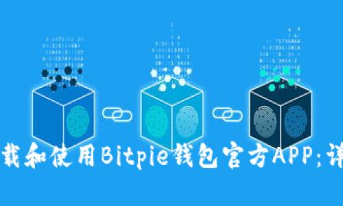 如何下载和使用Bitpie钱包官方APP：详细指南