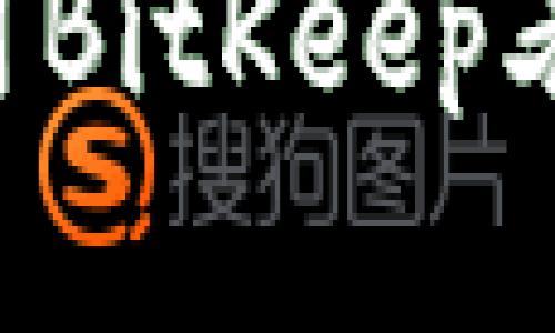 如何下载和使用BitKeep老钱包：完整指南