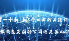 思考一个和 和5个相关的关键词b特派钱包是国外