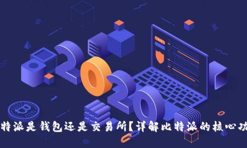 比特派是钱包还是交易所？详解比特派的核心功能