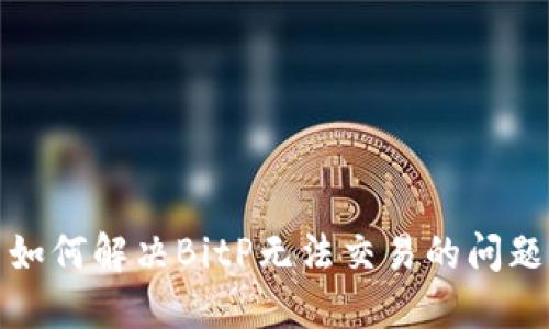 如何解决BitP无法交易的问题
