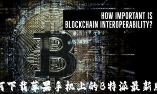 
如何下载苹果手机上的B特派最新版本