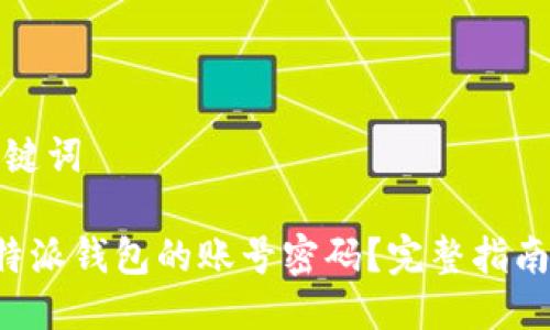 思考的与关键词

如何找回B特派钱包的账号密码？完整指南与解决方案