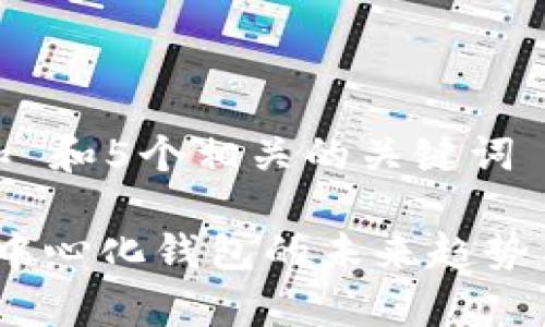 思考一个和 和5个相关的关键词

 b特派：去中心化钱包的未来趋势与发展分析