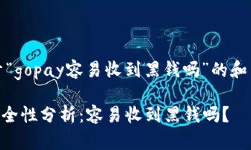 以下是关于“gopay容易收到黑钱吗”的和相关关键词

Gopay的安全性分析：容易收到黑钱吗？