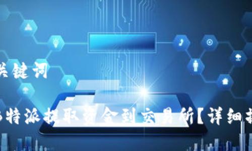 思考和关键词

如何从B特派提取资金到交易所？详细操作指南