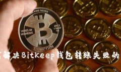 如何解决BitKeep钱包转账失败的问题