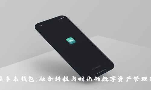 比特派手表钱包：融合科技与时尚的数字资产管理新选择