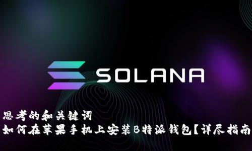 思考的和关键词  
如何在苹果手机上安装B特派钱包？详尽指南