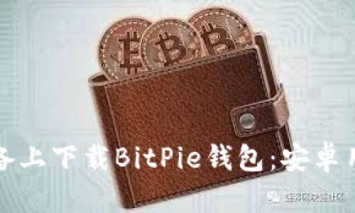如何在移动设备上下载BitPie钱包：安卓用户的完整指南