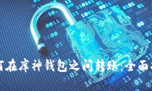 如何在库神钱包之间转账：全面指南