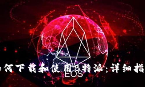 如何下载和使用B特派：详细指南