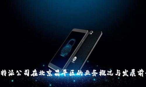 B特派公司在北京昌平区的业务概况与发展前景