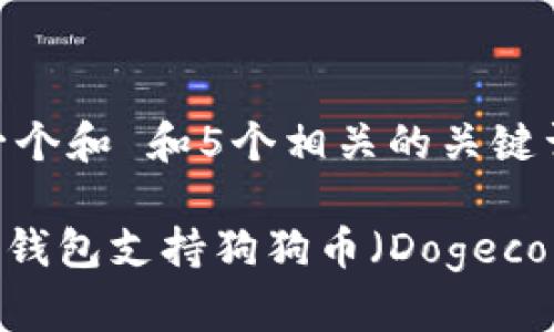 思考一个和 和5个相关的关键词

Bitpie钱包支持狗狗币（Dogecoin）吗？