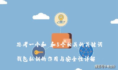 思考一个和 和5个相关的关键词

钱包私钥的作用与安全性详解