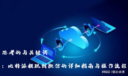 思考的与关键词

: 比特派提现到微信的详细指南与操作流程