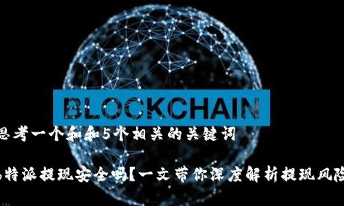 思考一个和和5个相关的关键词

b特派提现安全吗？一文带你深度解析提现风险