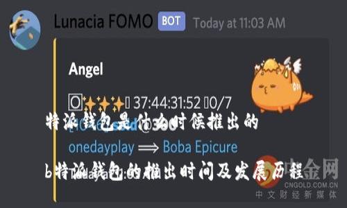 特派钱包是什么时候推出的

b特派钱包的推出时间及发展历程