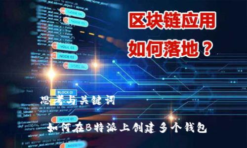 思考与关键词

 如何在B特派上创建多个钱包