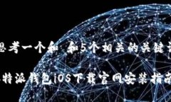 思考一个和 和5个相关的关键词b特派钱包iOS下载