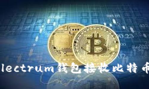 如何使用Electrum钱包接收比特币：详细指南