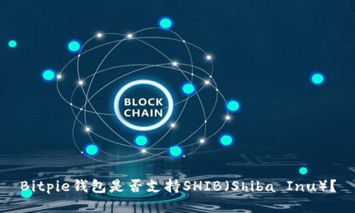 Bitpie钱包是否支持SHIB（Shiba Inu）？