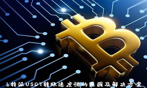 
b特派USDT转账速度慢的原因及解决方案