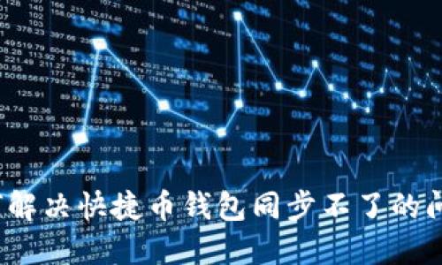 如何解决快捷币钱包同步不了的问题？