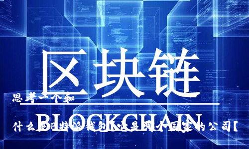 思考一个和

什么是B特派钱包？它是哪个国家的公司？