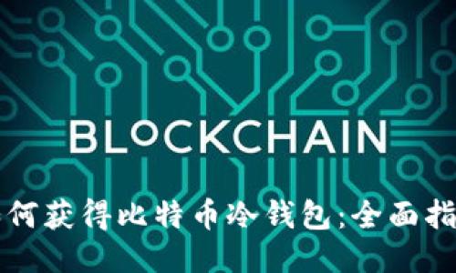 如何获得比特币冷钱包：全面指南