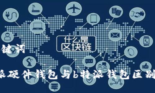 及关键词

b特派硬件钱包与b特派钱包区别详解