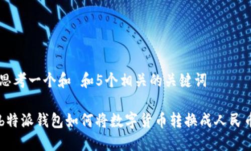 思考一个和 和5个相关的关键词

b特派钱包如何将数字货币转换成人民币