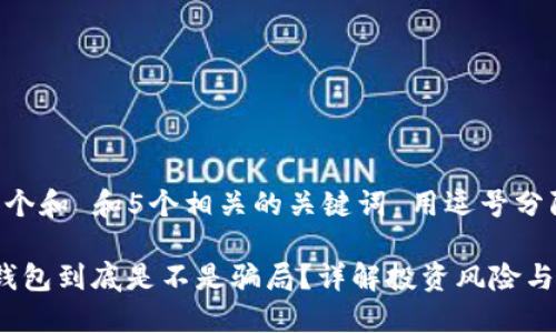 思考一个和 和5个相关的关键词 用逗号分隔  

b特派钱包到底是不是骗局？详解投资风险与安全性