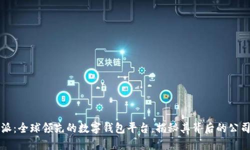 比特派：全球领先的数字钱包平台，揭秘其背后的公司信息