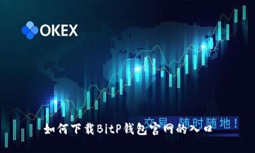 如何下载BitP钱包官网的入口