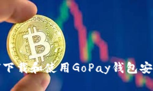 : 如何下载和使用GoPay钱包安卓应用