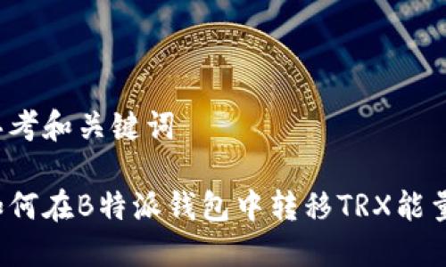 思考和关键词

如何在B特派钱包中转移TRX能量？